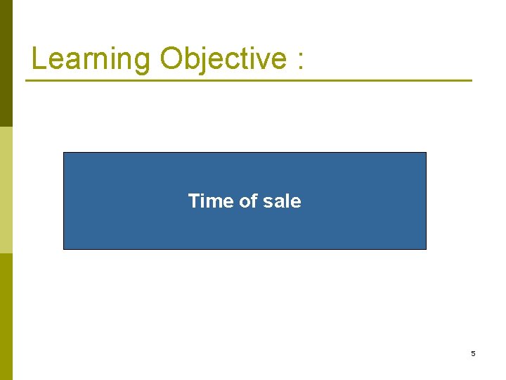 Learning Objective : Time of sale 5 Learning Objective : Time of sale 5