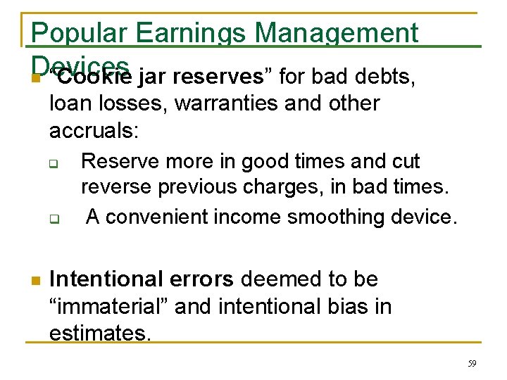 Popular Earnings Management Devices n “Cookie jar reserves” for bad debts, loan losses, warranties Popular Earnings Management Devices n “Cookie jar reserves” for bad debts, loan losses, warranties