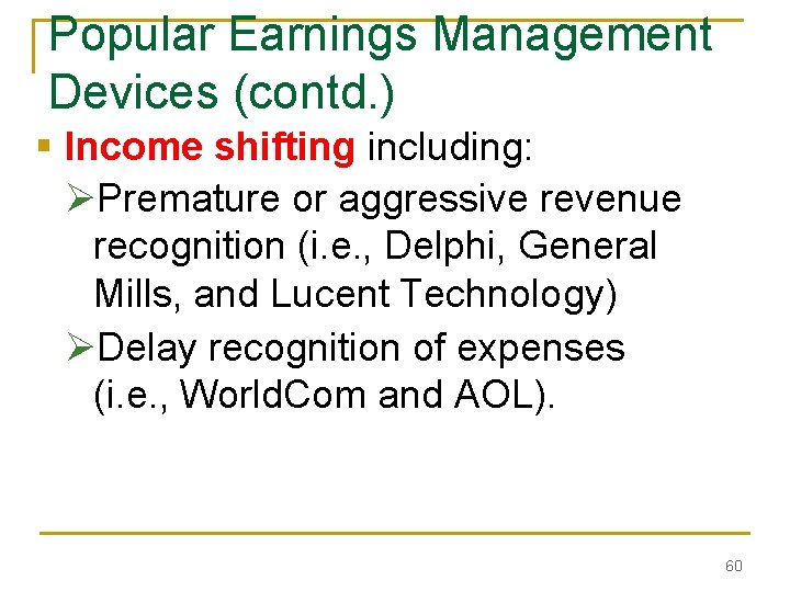 Popular Earnings Management Devices (contd. ) § Income shifting including: ØPremature or aggressive revenue Popular Earnings Management Devices (contd. ) § Income shifting including: ØPremature or aggressive revenue