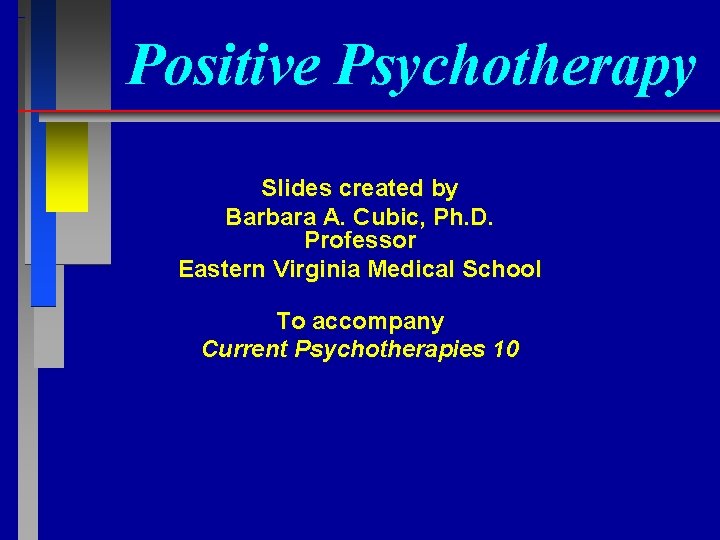 Positive Psychotherapy Slides created by Barbara A. Cubic, Ph. D. Professor Eastern Virginia Medical