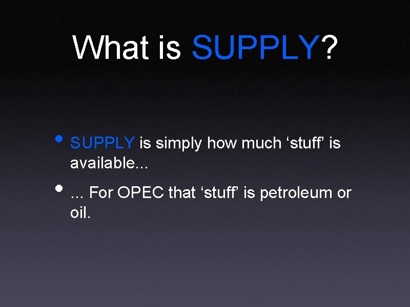 What is SUPPLY? • SUPPLY is simply how much ‘stuff’ is available. . .