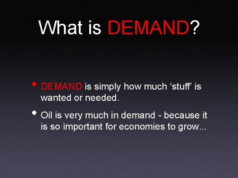 What is DEMAND? • DEMAND is simply how much ‘stuff’ is wanted or needed.