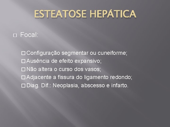ESTEATOSE HEPÁTICA � Focal: � Configuração segmentar ou cuneiforme; � Ausência de efeito expansivo;