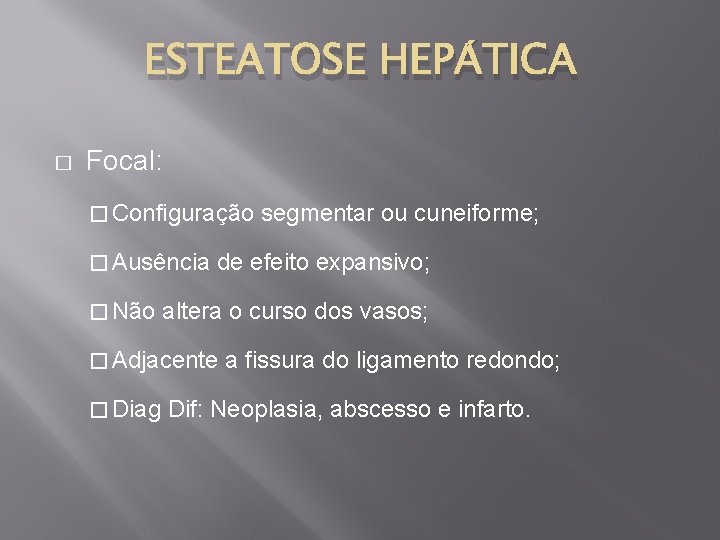 ESTEATOSE HEPÁTICA � Focal: � Configuração � Ausência � Não de efeito expansivo; altera