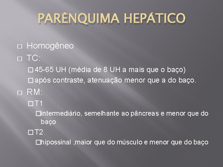 PARÊNQUIMA HEPÁTICO � � Homogêneo TC: � 45 -65 UH (média de 8 UH