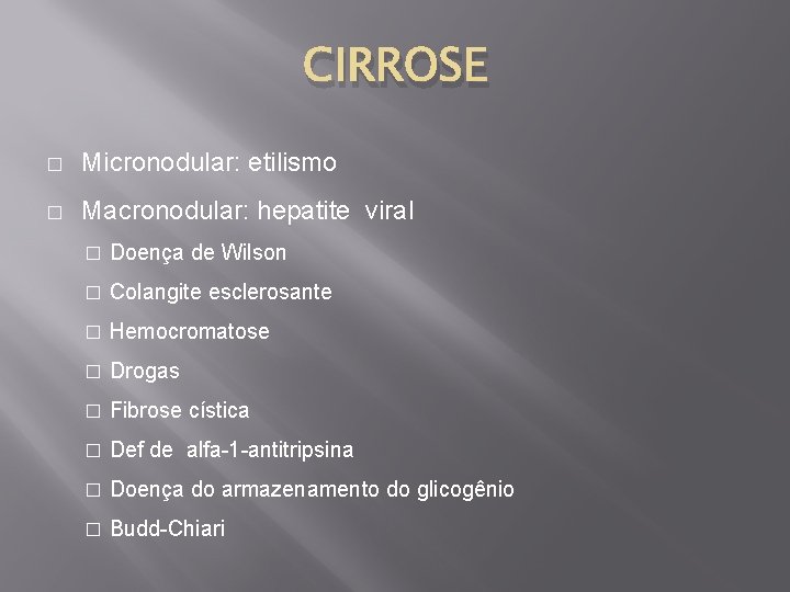 CIRROSE � Micronodular: etilismo � Macronodular: hepatite viral � Doença de Wilson � Colangite