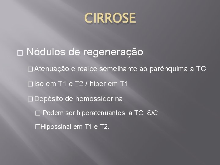 CIRROSE � Nódulos de regeneração � Atenuação � Iso e realce semelhante ao parênquima