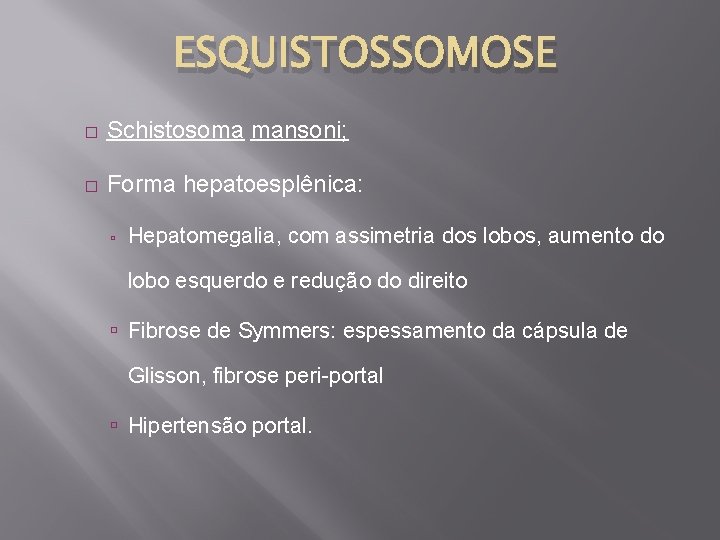 ESQUISTOSSOMOSE � Schistosoma mansoni; � Forma hepatoesplênica: Hepatomegalia, com assimetria dos lobos, aumento do