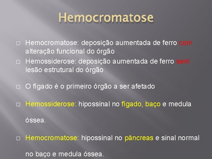 Hemocromatose � � Hemocromatose: deposição aumentada de ferro com alteração funcional do órgão Hemossiderose: