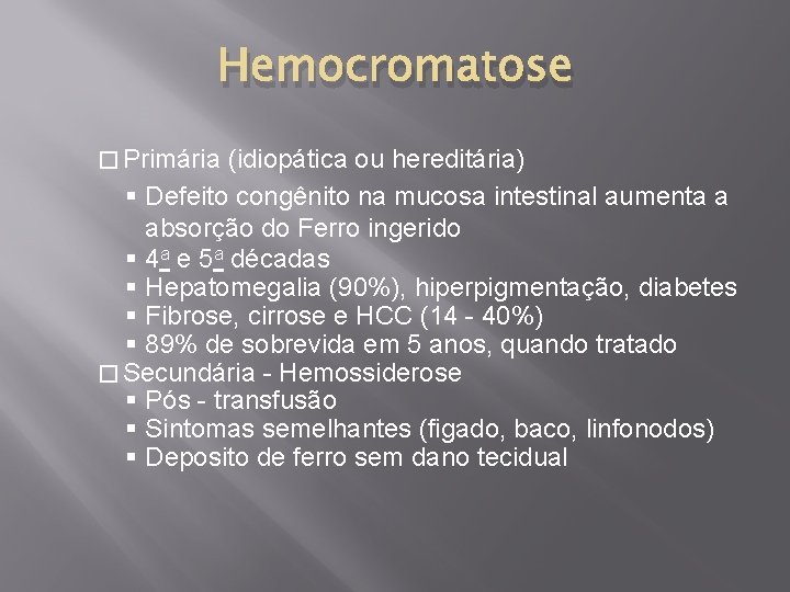 Hemocromatose � Primária (idiopática ou hereditária) § Defeito congênito na mucosa intestinal aumenta a