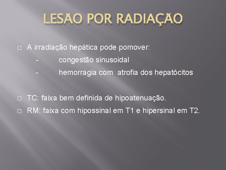 LESÃO POR RADIAÇÃO � A irradiação hepática pode pomover: - congestão sinusoidal - hemorragia