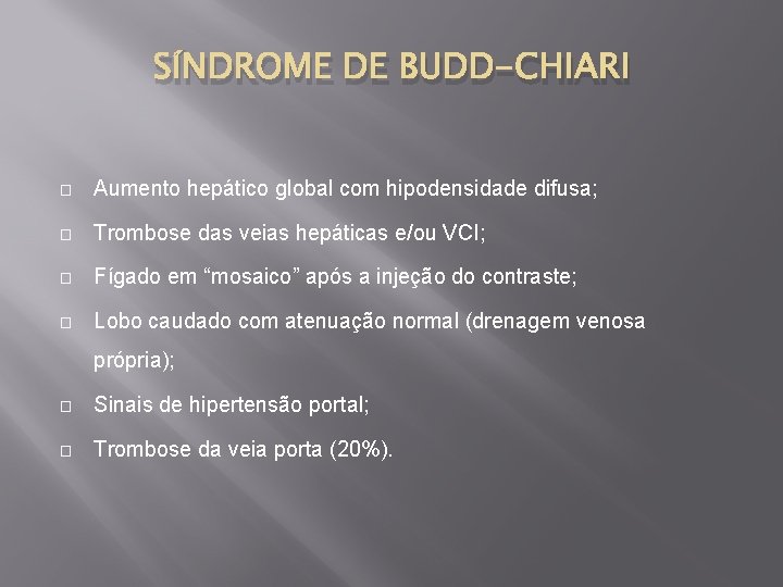 SÍNDROME DE BUDD-CHIARI � Aumento hepático global com hipodensidade difusa; � Trombose das veias
