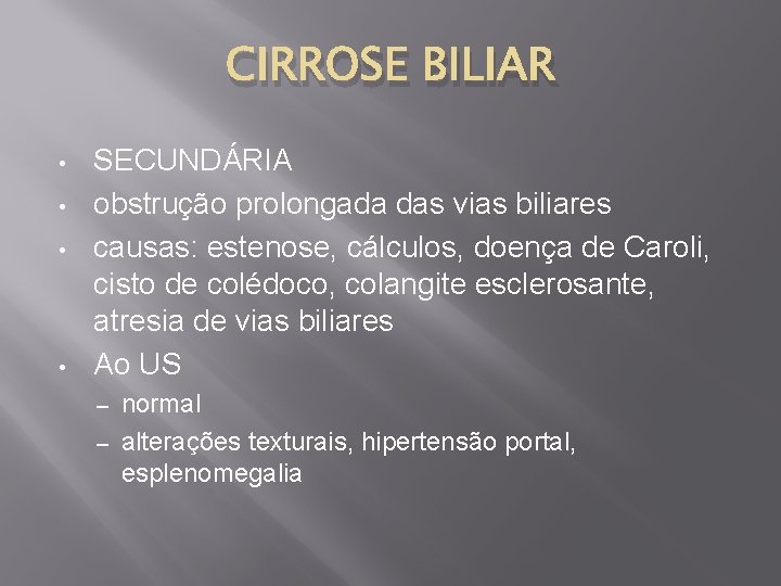CIRROSE BILIAR • • SECUNDÁRIA obstrução prolongada das vias biliares causas: estenose, cálculos, doença