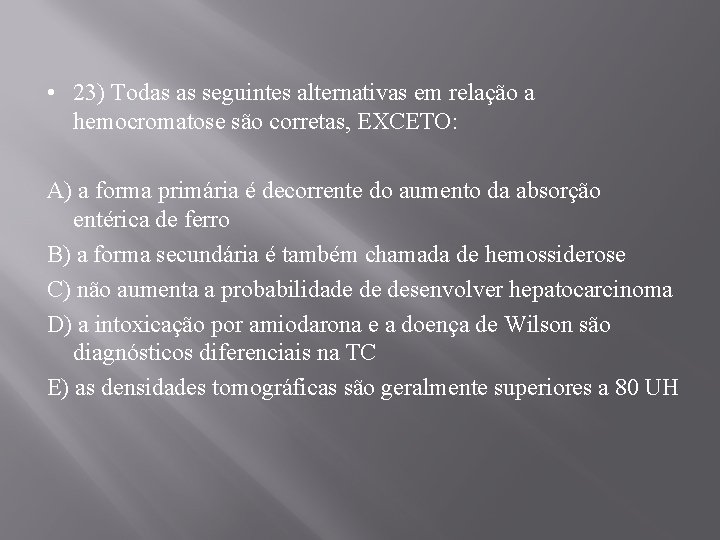  • 23) Todas as seguintes alternativas em relação a hemocromatose são corretas, EXCETO: