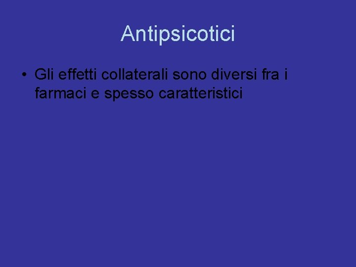 Antipsicotici • Gli effetti collaterali sono diversi fra i farmaci e spesso caratteristici 