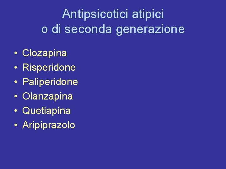 Antipsicotici atipici o di seconda generazione • • • Clozapina Risperidone Paliperidone Olanzapina Quetiapina