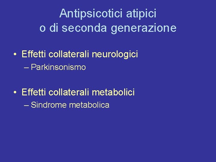 Antipsicotici atipici o di seconda generazione • Effetti collaterali neurologici – Parkinsonismo • Effetti