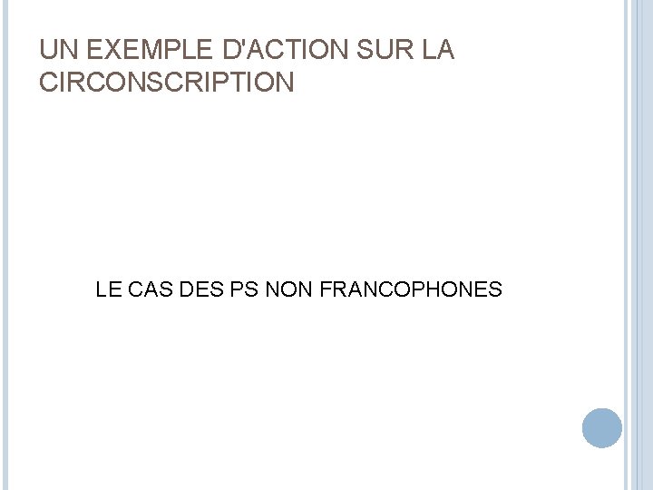 UN EXEMPLE D'ACTION SUR LA CIRCONSCRIPTION LE CAS DES PS NON FRANCOPHONES 