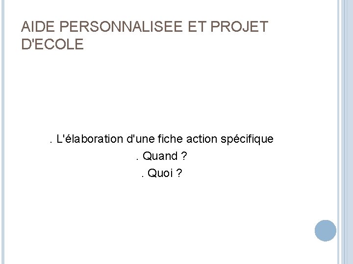 AIDE PERSONNALISEE ET PROJET D'ECOLE . L'élaboration d'une fiche action spécifique. Quand ? .