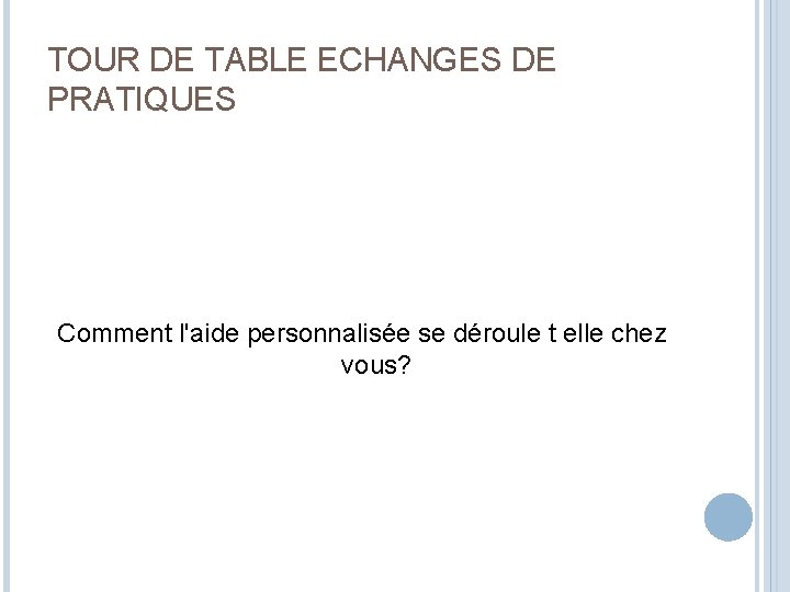 TOUR DE TABLE ECHANGES DE PRATIQUES Comment l'aide personnalisée se déroule t elle chez