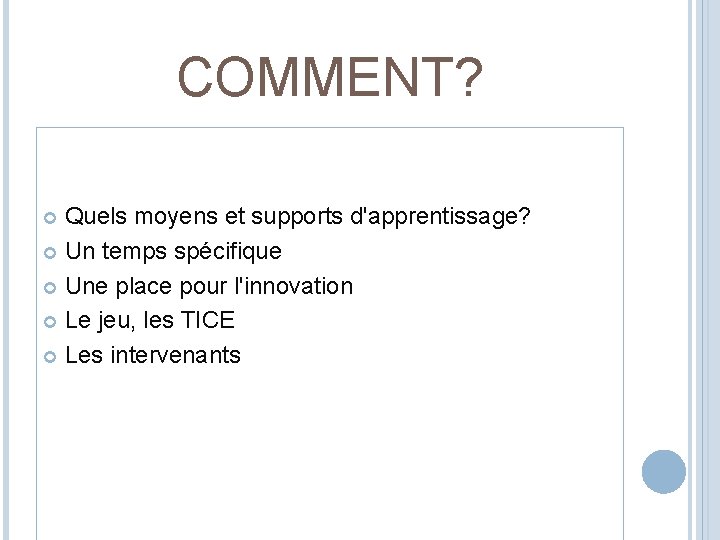 COMMENT? Quels moyens et supports d'apprentissage? Un temps spécifique Une place pour l'innovation Le