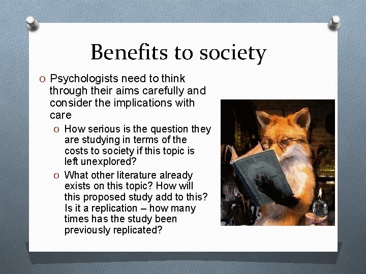 Benefits to society O Psychologists need to think through their aims carefully and consider Benefits to society O Psychologists need to think through their aims carefully and consider
