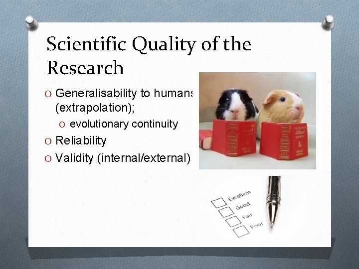 Scientific Quality of the Research O Generalisability to humans (extrapolation); O evolutionary continuity O Scientific Quality of the Research O Generalisability to humans (extrapolation); O evolutionary continuity O