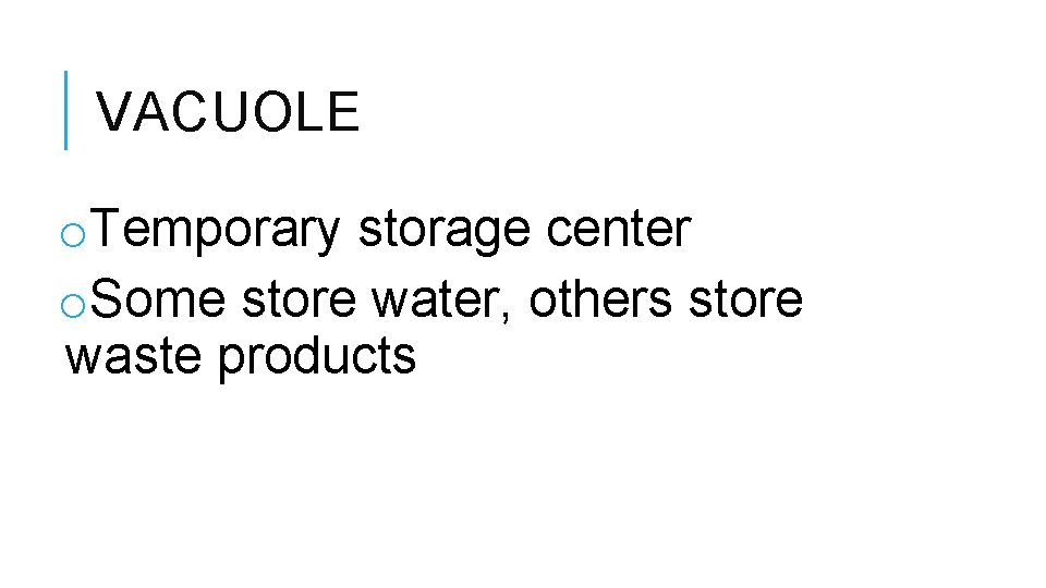 VACUOLE o. Temporary storage center o. Some store water, others store waste products 