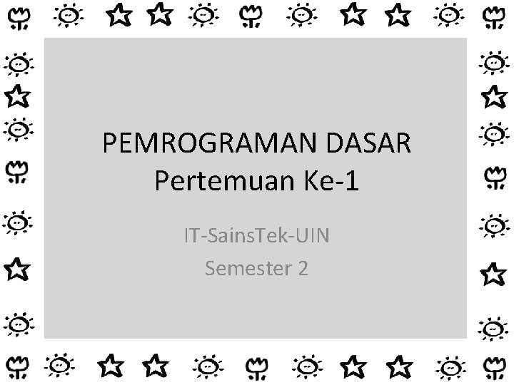 PEMROGRAMAN DASAR Pertemuan Ke-1 IT-Sains. Tek-UIN Semester 2 