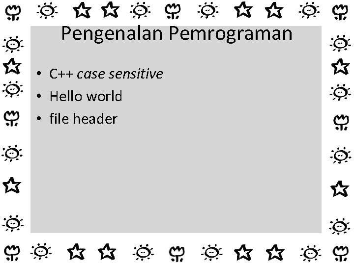 Pengenalan Pemrograman • C++ case sensitive • Hello world • file header 