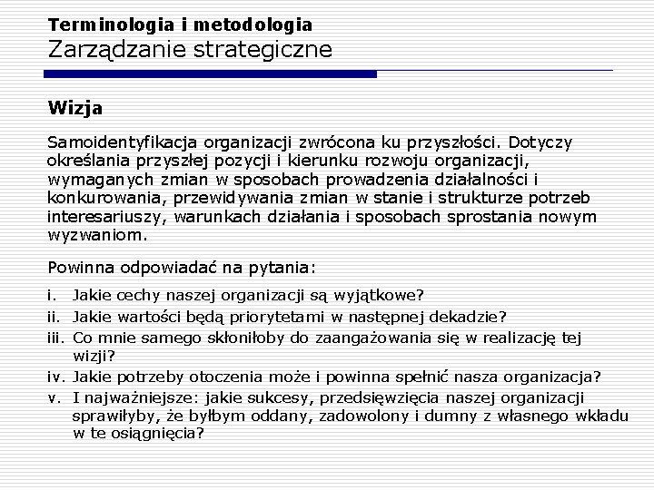 Terminologia i metodologia Zarządzanie strategiczne Wizja Samoidentyfikacja organizacji zwrócona ku przyszłości. Dotyczy określania przyszłej