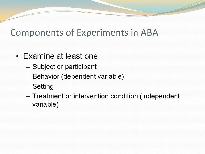 Components of Experiments in ABA • Examine at least one – – Subject or