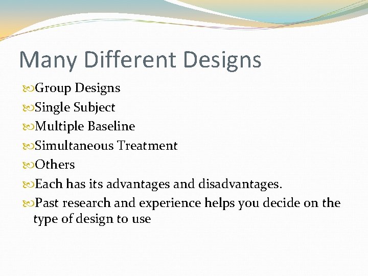 Many Different Designs Group Designs Single Subject Multiple Baseline Simultaneous Treatment Others Each has