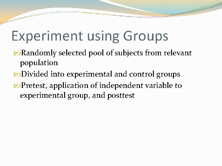 Experiment using Groups Randomly selected pool of subjects from relevant population Divided into experimental