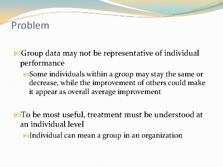 Problem Group data may not be representative of individual performance Some individuals within a