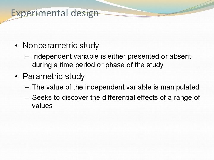 Experimental design • Nonparametric study – Independent variable is either presented or absent during