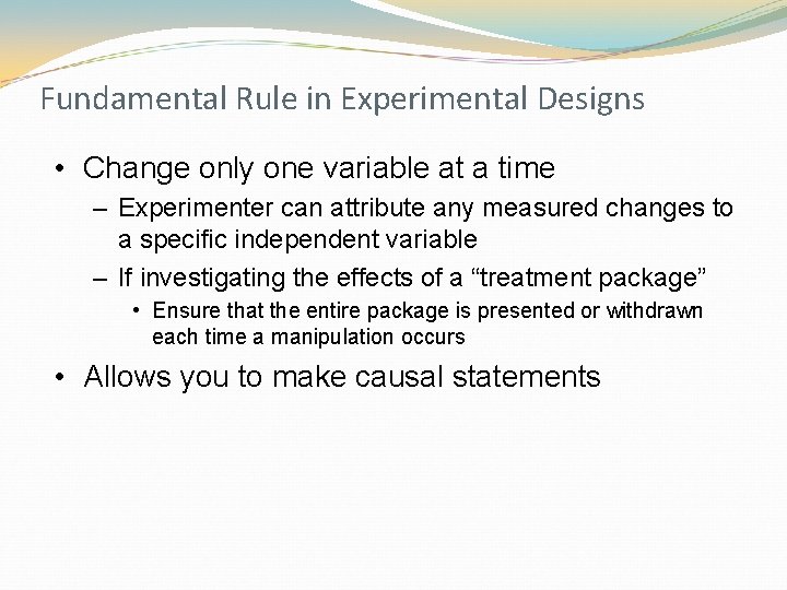 Fundamental Rule in Experimental Designs • Change only one variable at a time –