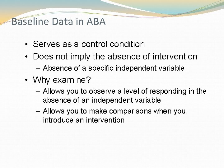 Baseline Data in ABA • Serves as a control condition • Does not imply