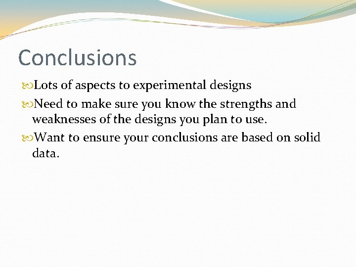 Conclusions Lots of aspects to experimental designs Need to make sure you know the