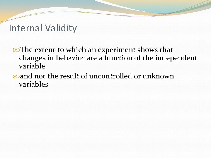 Internal Validity The extent to which an experiment shows that changes in behavior are
