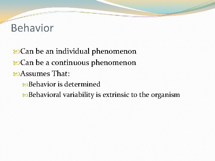 Behavior Can be an individual phenomenon Can be a continuous phenomenon Assumes That: Behavior