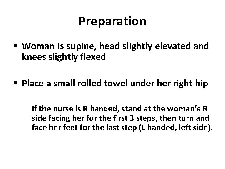 Preparation § Woman is supine, head slightly elevated and knees slightly flexed § Place
