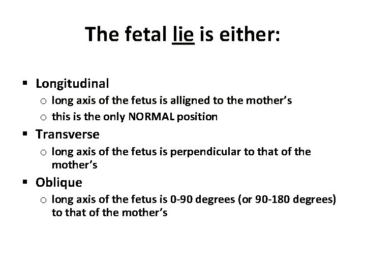 The fetal lie is either: § Longitudinal o long axis of the fetus is