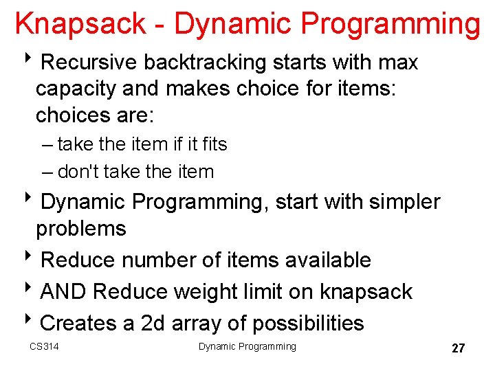 Knapsack - Dynamic Programming 8 Recursive backtracking starts with max capacity and makes choice Knapsack - Dynamic Programming 8 Recursive backtracking starts with max capacity and makes choice