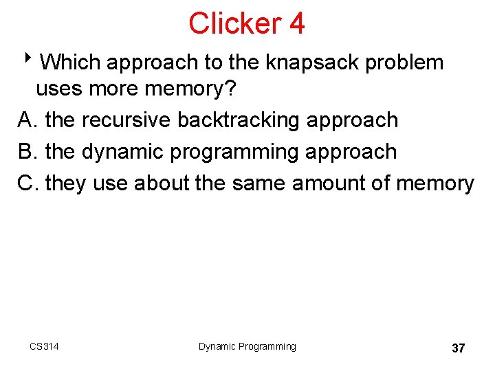 Clicker 4 8 Which approach to the knapsack problem uses more memory? A. the Clicker 4 8 Which approach to the knapsack problem uses more memory? A. the