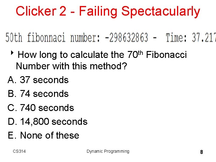Clicker 2 - Failing Spectacularly 8 How long to calculate the 70 th Fibonacci Clicker 2 - Failing Spectacularly 8 How long to calculate the 70 th Fibonacci