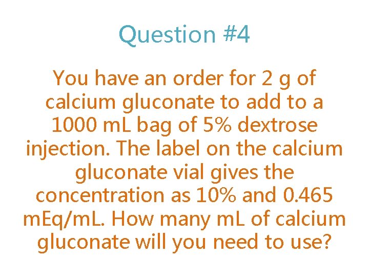 Question #4 You have an order for 2 g of calcium gluconate to add