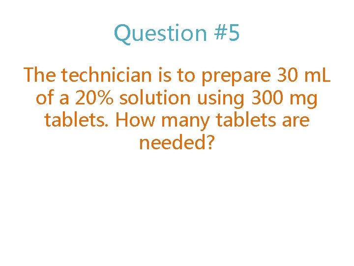 Question #5 The technician is to prepare 30 m. L of a 20% solution
