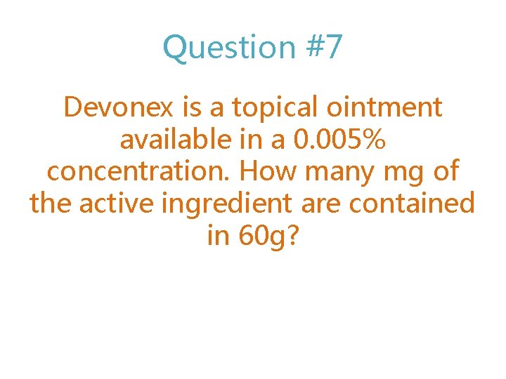 Question #7 Devonex is a topical ointment available in a 0. 005% concentration. How