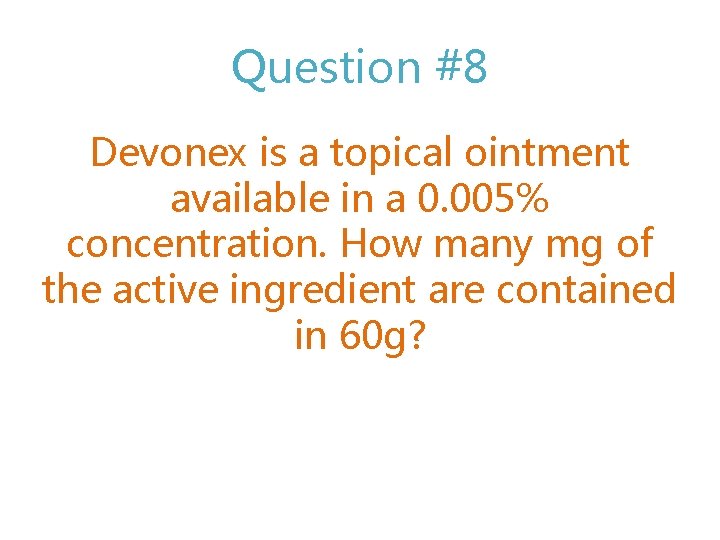 Question #8 Devonex is a topical ointment available in a 0. 005% concentration. How